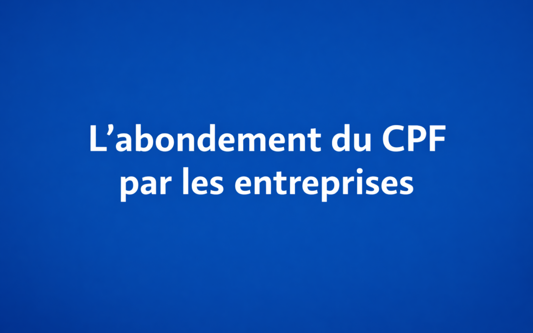 Abondement CPF : les entreprises peuvent désormais co-financer les projets de formation de leurs salariés via Mon Compte Formation