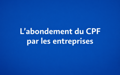 Abondement CPF : les entreprises peuvent désormais co-financer les projets de formation de leurs salariés via Mon Compte Formation